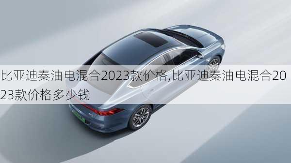 比亞迪秦油電混合2023款價(jià)格,比亞迪秦油電混合2023款價(jià)格多少錢