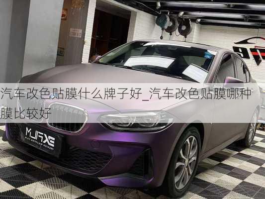 汽車改色貼膜什么牌子好_汽車改色貼膜哪種膜比較好