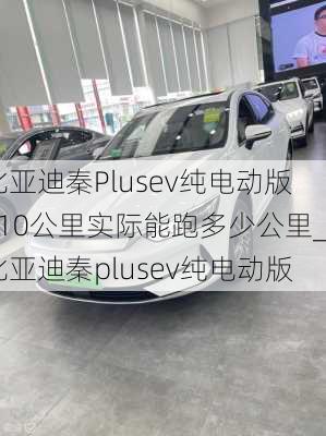 比亞迪秦Plusev純電動版510公里實(shí)際能跑多少公里_比亞迪秦plusev純電動版