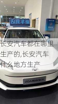 長安汽車都在哪里生產(chǎn)的,長安汽車什么地方生產(chǎn)