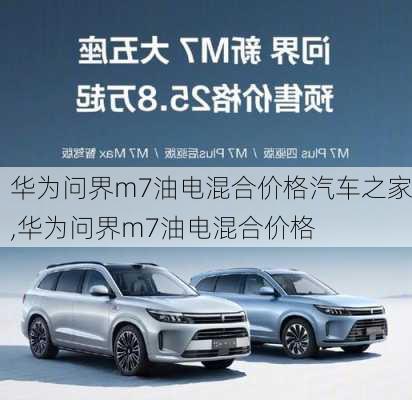 華為問界m7油電混合價(jià)格汽車之家,華為問界m7油電混合價(jià)格