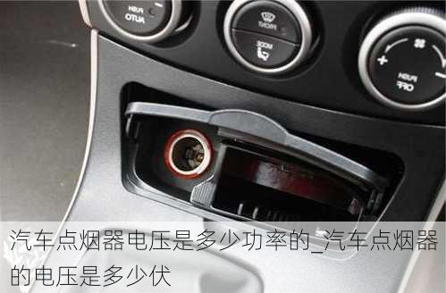 汽車點(diǎn)煙器電壓是多少功率的_汽車點(diǎn)煙器的電壓是多少伏