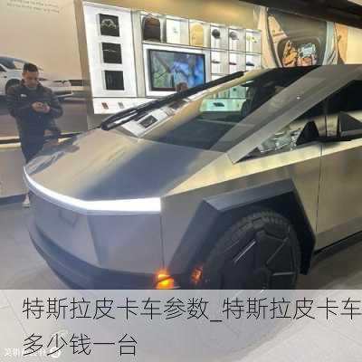 特斯拉皮卡車參數(shù)_特斯拉皮卡車多少錢一臺