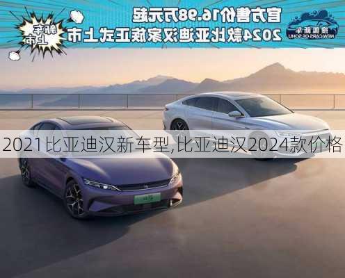 2021比亞迪漢新車型,比亞迪漢2024款價格