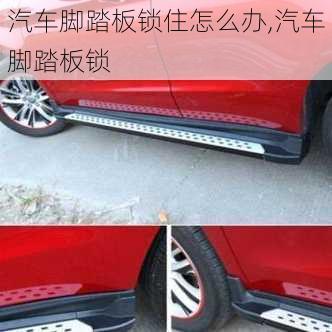 汽車腳踏板鎖住怎么辦,汽車腳踏板鎖