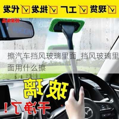 擦汽車擋風(fēng)玻璃里面_擋風(fēng)玻璃里面用什么擦