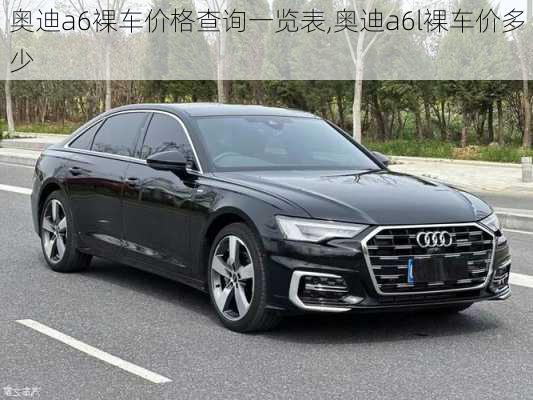 奧迪a6裸車價格查詢一覽表,奧迪a6l裸車價多少