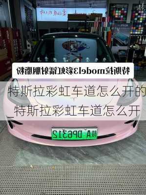 特斯拉彩虹車道怎么開的_特斯拉彩虹車道怎么開