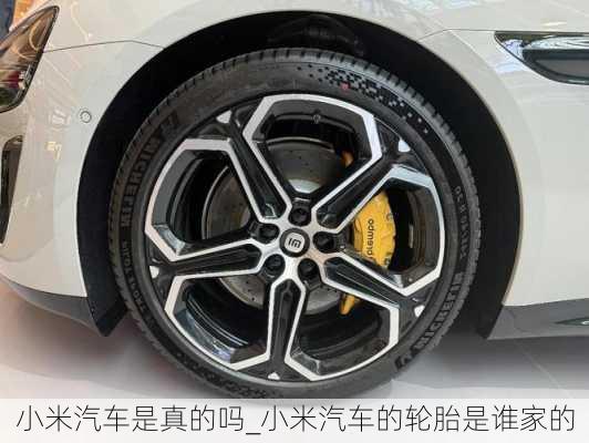 小米汽車是真的嗎_小米汽車的輪胎是誰家的