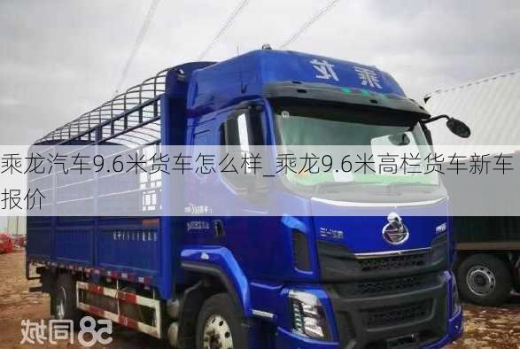 乘龍汽車9.6米貨車怎么樣_乘龍9.6米高欄貨車新車報價