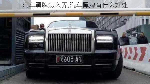 汽車黑牌怎么弄,汽車黑牌有什么好處