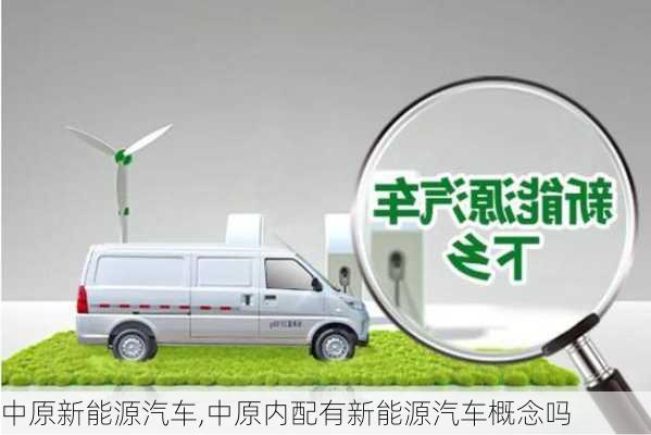 中原新能源汽車,中原內(nèi)配有新能源汽車概念嗎