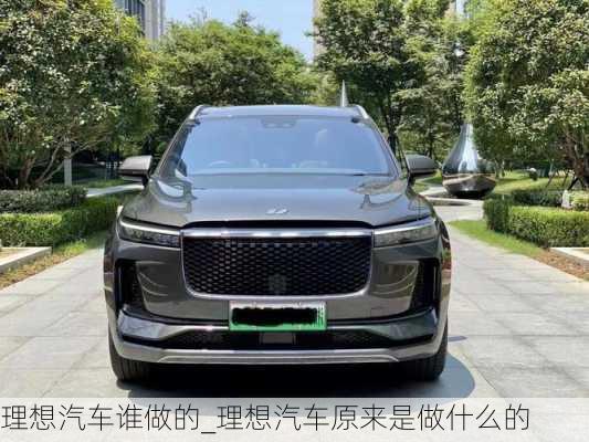 理想汽車誰做的_理想汽車原來是做什么的