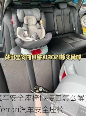 汽車安全座椅fix接口怎么解開_ferrari汽車安全座椅