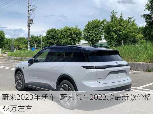 蔚來2023年新車_蔚來汽車2023款最新款價格32萬左右