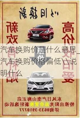 汽車換購價(jià)是什么意思_汽車換購價(jià)格偏低\\說明什么