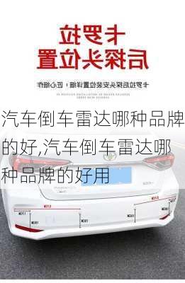 汽車倒車?yán)走_(dá)哪種品牌的好,汽車倒車?yán)走_(dá)哪種品牌的好用