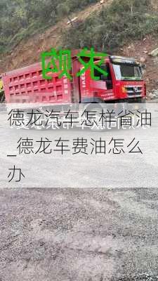 德龍汽車怎樣省油_德龍車費油怎么辦