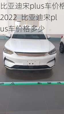 比亞迪宋plus車價(jià)格2022_比亞迪宋plus車價(jià)格多少