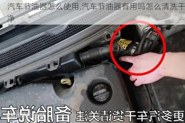 汽車(chē)節(jié)油器怎么使用,汽車(chē)節(jié)油器有用嗎怎么清洗干凈