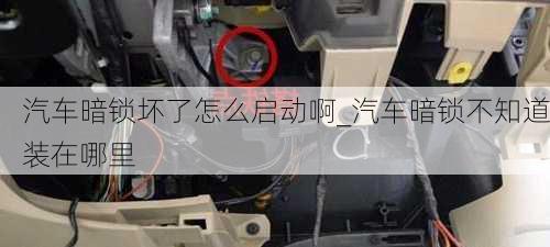 汽車暗鎖壞了怎么啟動啊_汽車暗鎖不知道裝在哪里