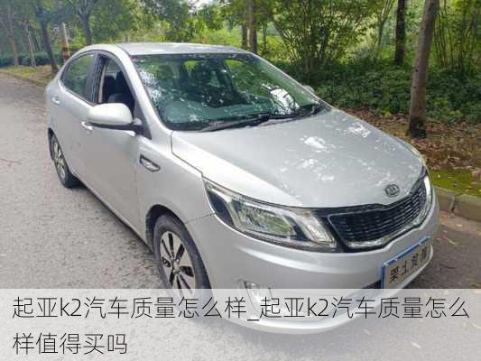 起亞k2汽車質(zhì)量怎么樣_起亞k2汽車質(zhì)量怎么樣值得買嗎