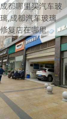 成都哪里買汽車玻璃,成都汽車玻璃修復(fù)店在哪里