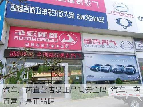 汽車廠商直營(yíng)店是正品嗎安全嗎_汽車廠商直營(yíng)店是正品嗎