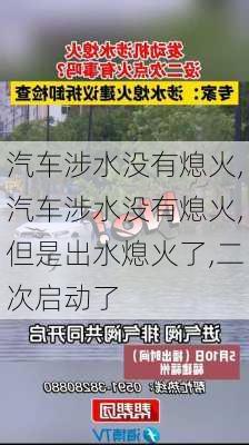 汽車涉水沒有熄火,汽車涉水沒有熄火,但是出水熄火了,二次啟動了