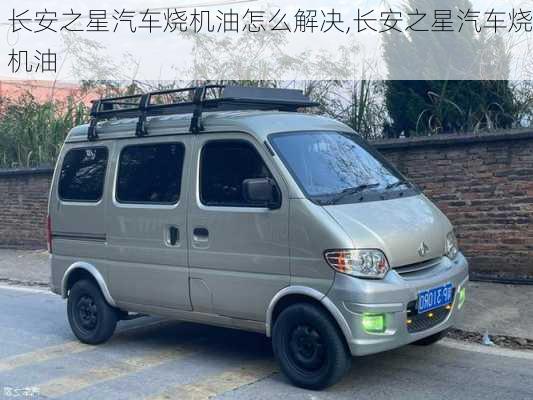 長(zhǎng)安之星汽車燒機(jī)油怎么解決,長(zhǎng)安之星汽車燒機(jī)油