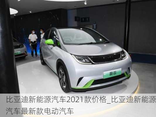 比亞迪新能源汽車2021款價格_比亞迪新能源汽車最新款電動汽車