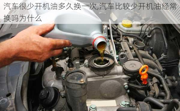 汽車很少開機(jī)油多久換一次,汽車比較少開機(jī)油經(jīng)常換嗎為什么