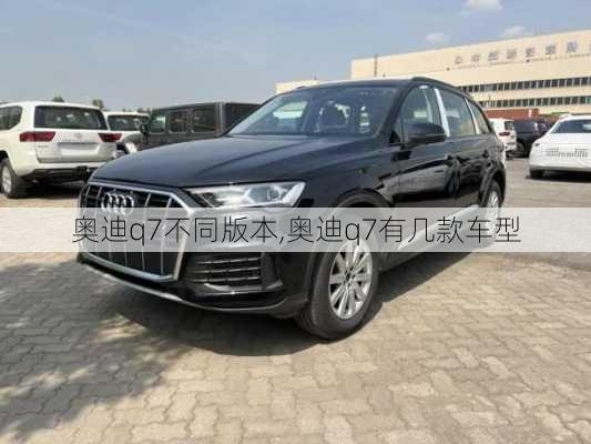 奧迪q7不同版本,奧迪q7有幾款車型