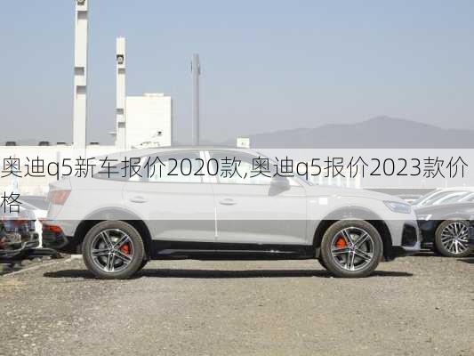 奧迪q5新車(chē)報(bào)價(jià)2020款,奧迪q5報(bào)價(jià)2023款價(jià)格