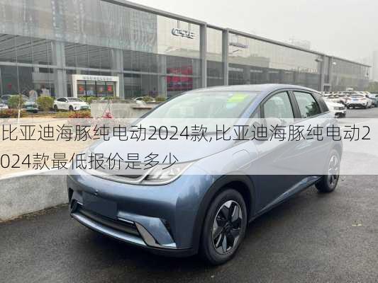 比亞迪海豚純電動(dòng)2024款,比亞迪海豚純電動(dòng)2024款最低報(bào)價(jià)是多少