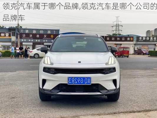 領(lǐng)克汽車屬于哪個(gè)品牌,領(lǐng)克汽車是哪個(gè)公司的品牌車