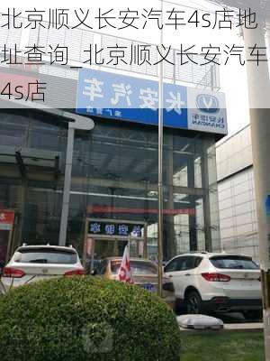 北京順義長安汽車4s店地址查詢_北京順義長安汽車4s店