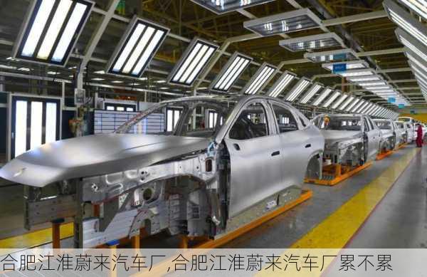 合肥江淮蔚來汽車廠,合肥江淮蔚來汽車廠累不累