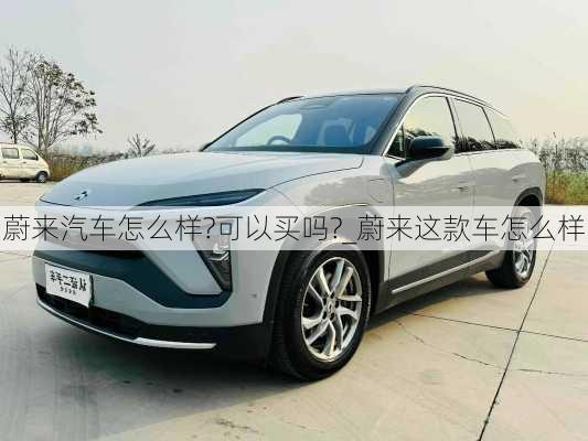 蔚來汽車怎么樣?可以買嗎?_蔚來這款車怎么樣