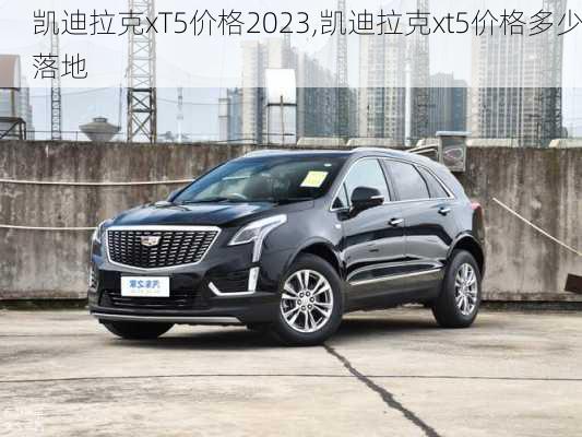 凱迪拉克xT5價(jià)格2023,凱迪拉克xt5價(jià)格多少落地