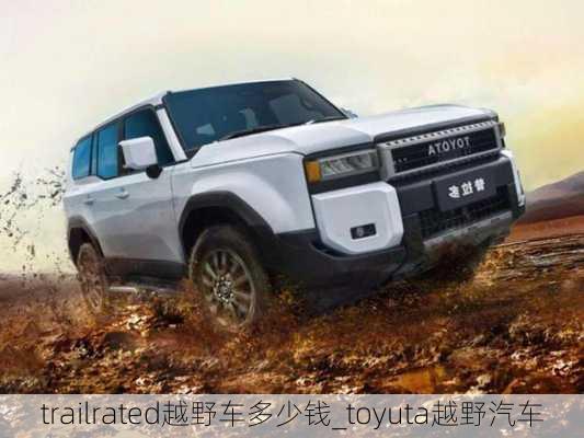 trailrated越野車多少錢_toyuta越野汽車