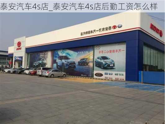 泰安汽車4s店_泰安汽車4s店后勤工資怎么樣