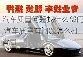 汽車質(zhì)量問題找什么部門,汽車質(zhì)量有問題怎么打官司