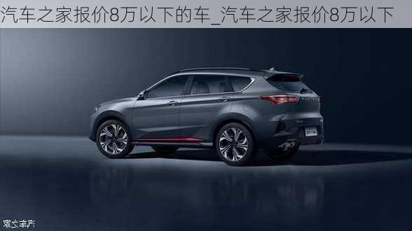 汽車之家報價8萬以下的車_汽車之家報價8萬以下