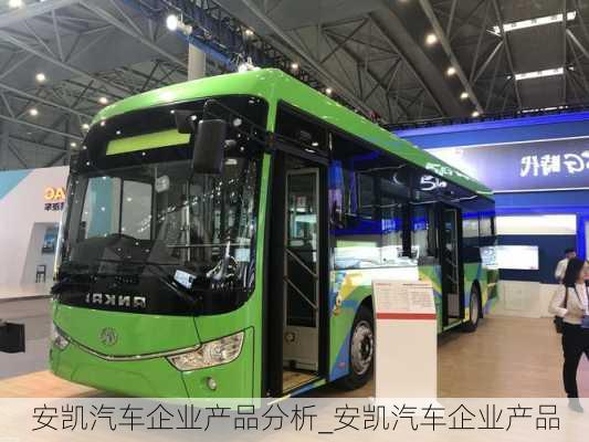 安凱汽車企業(yè)產(chǎn)品分析_安凱汽車企業(yè)產(chǎn)品