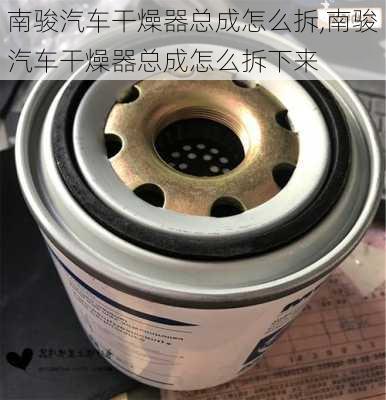 南駿汽車干燥器總成怎么拆,南駿汽車干燥器總成怎么拆下來