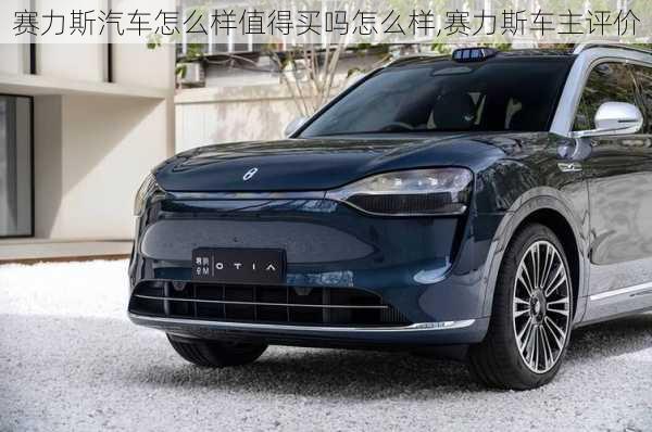 賽力斯汽車怎么樣值得買(mǎi)嗎怎么樣,賽力斯車主評(píng)價(jià)