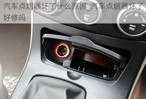 汽車點(diǎn)煙器壞了什么原因_汽車點(diǎn)煙器壞了好修嗎