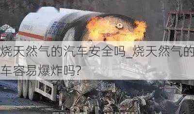 燒天然氣的汽車(chē)安全嗎_燒天然氣的車(chē)容易爆炸嗎?