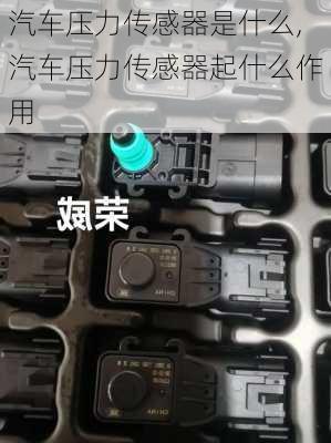 汽車壓力傳感器是什么,汽車壓力傳感器起什么作用